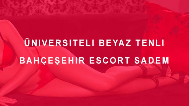 Üniversiteli Beyaz Tenli Bahçeşehir Escort Sadem