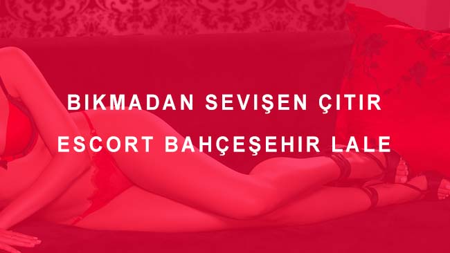 Bıkmadan Sevişen Çıtır Escort Bahçeşehir Lale