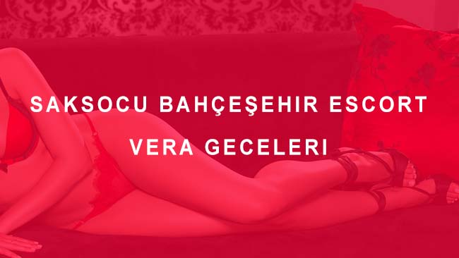 Saksocu Bahçeşehir Escort Vera Geceleri