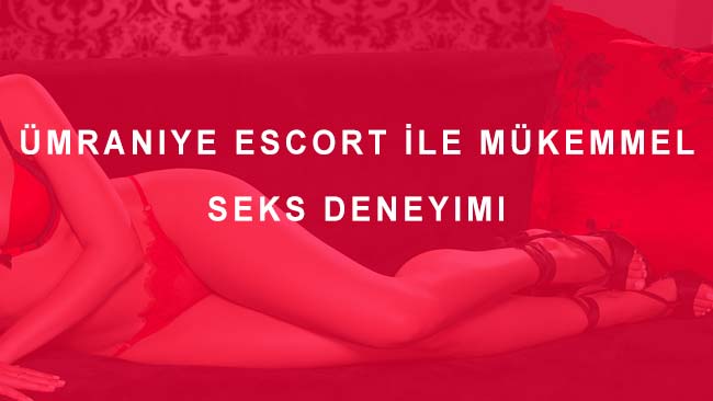Ümraniye Escort İle Mükemmel Seks Deneyimi