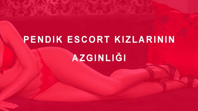 Pendik Escort Kızlarının Azgınlığı