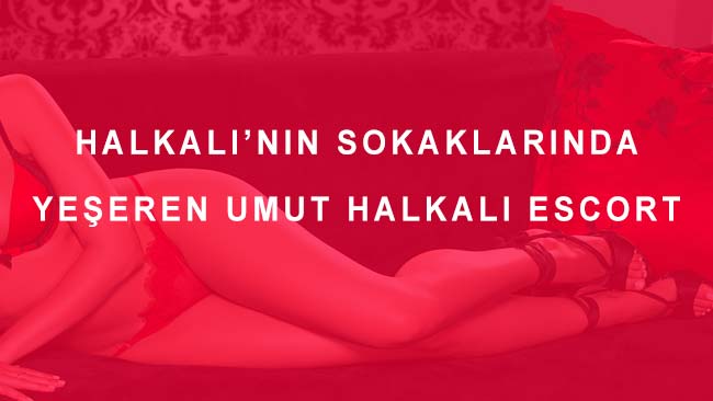 Halkalı’nın Sokaklarında Yeşeren Umut Halkalı Escort