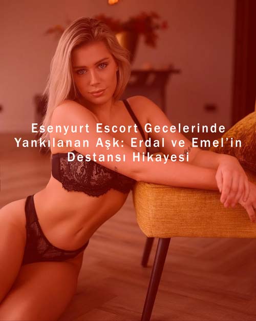 Esenyurt Escort Gecelerinde Yankılanan Aşk: Erdal ve Emel’in Destansı Hikayesi Esenyurt Escort Gecelerinde Yankılanan Aşk: Erdal ve Emel’in Destansı Hikayesi