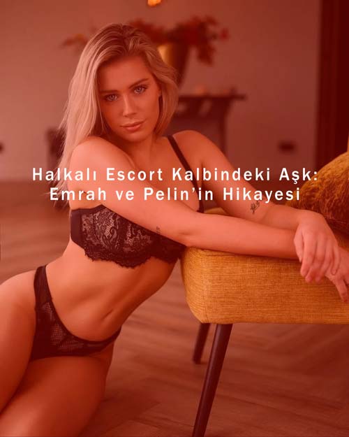 Halkalı Escort Kalbindeki Aşk: Emrah ve Pelin’in Hikayesi Halkalı Escort Kalbindeki Aşk: Emrah ve Pelin’in Hikayesi