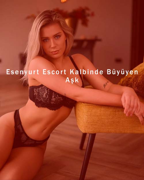 Esenyurt Escort Kalbinde Büyüyen Aşk
